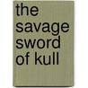 The Savage Sword Of Kull by William Johnson