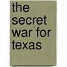 The Secret War For Texas door Stuart Reid