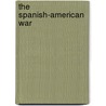 The Spanish-American War by Laurie Collier Hillstrom