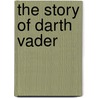 The Story of Darth Vader by Catherine Saunders