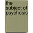The Subject Of Psychosis