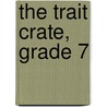 The Trait Crate, Grade 7 door Ruth Culham