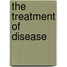 The Treatment Of Disease door Reynold Webb Wilcox