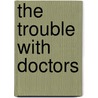 The Trouble With Doctors door Dally Ann