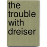 The Trouble With Dreiser door Annemarie Koning Whaley