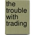 The Trouble With Trading