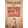 The Untamed White Savage by Derek Callon