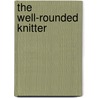 The Well-Rounded Knitter by Kooler Design Studio