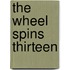The Wheel Spins Thirteen