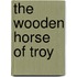 The Wooden Horse Of Troy
