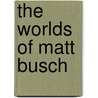 The Worlds of Matt Busch door Matt Busch