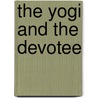 The Yogi And The Devotee by Ninian Smart