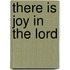 There Is Joy in the Lord