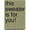 This Sweater Is For You! by Sheldon Cohen