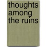 Thoughts Among The Ruins door George Lichtheim