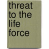 Threat to the Life Force by Nelly Comperatore