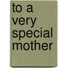 To A Very Special Mother by Pam Brown