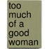 Too Much of a Good Woman