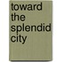 Toward the Splendid City