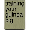 Training Your Guinea Pig door Gerry Bucsis