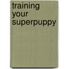 Training Your Superpuppy door Gwenn Bailey