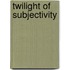 Twilight Of Subjectivity
