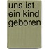 Uns ist ein Kind geboren