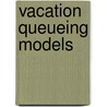 Vacation Queueing Models by Zhe George Zhang