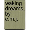 Waking Dreams, By C.M.J. by C.M. J
