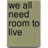 We All Need Room To Live by Nicole R. Bubenik