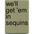We'Ll Get 'Em In Sequins