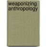 Weaponizing Anthropology by David Price