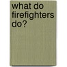 What Do Firefighters Do? by Tracey Michele