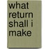 What Return Shall I Make