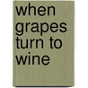 When Grapes Turn to Wine by Jalalu'l-Din Rumi