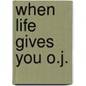 When Life Gives You O.J. door Erica S. Perl