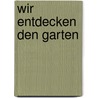 Wir Entdecken Den Garten by Bb