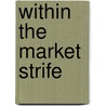 Within The Market Strife door Kevin E. Schmiesing