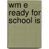 Wm E Ready For School Is