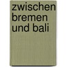 Zwischen Bremen Und Bali door Volker Keller