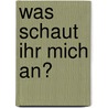 Was Schaut Ihr Mich An? by Toni Müller