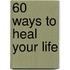 60 Ways To Heal Your Life
