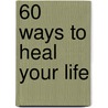60 Ways To Heal Your Life door Lynda Field