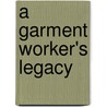 A Garment Worker's Legacy by Goldie Sigal