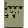 A Grammar of Koyra Chiini door Jeffrey Heath