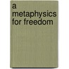 A Metaphysics For Freedom door Helen Steward