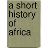 A Short History Of Africa by Roland Oliver