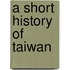 A Short History Of Taiwan