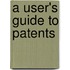 A User's Guide To Patents