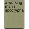 A Working Man's Apocrypha by William Luvaas